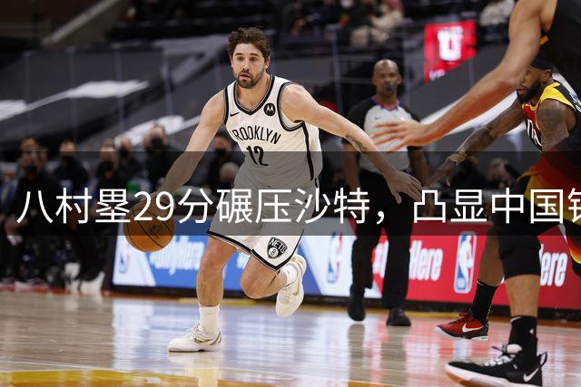 八村塁29分碾压沙特，凸显中国锋线短板